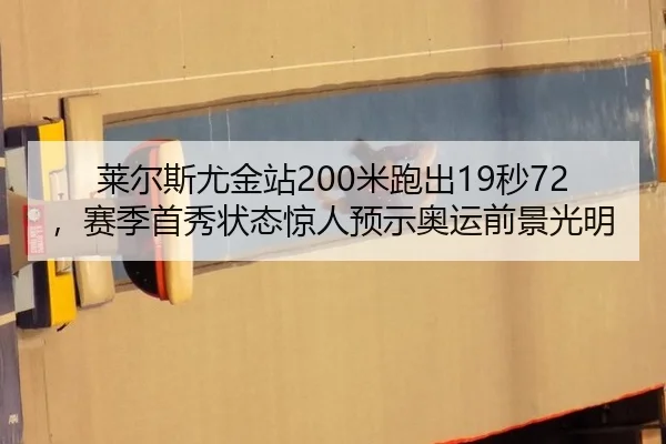 莱尔斯尤金站200米跑出19秒72，赛季首秀状态惊人预示奥运前景光明